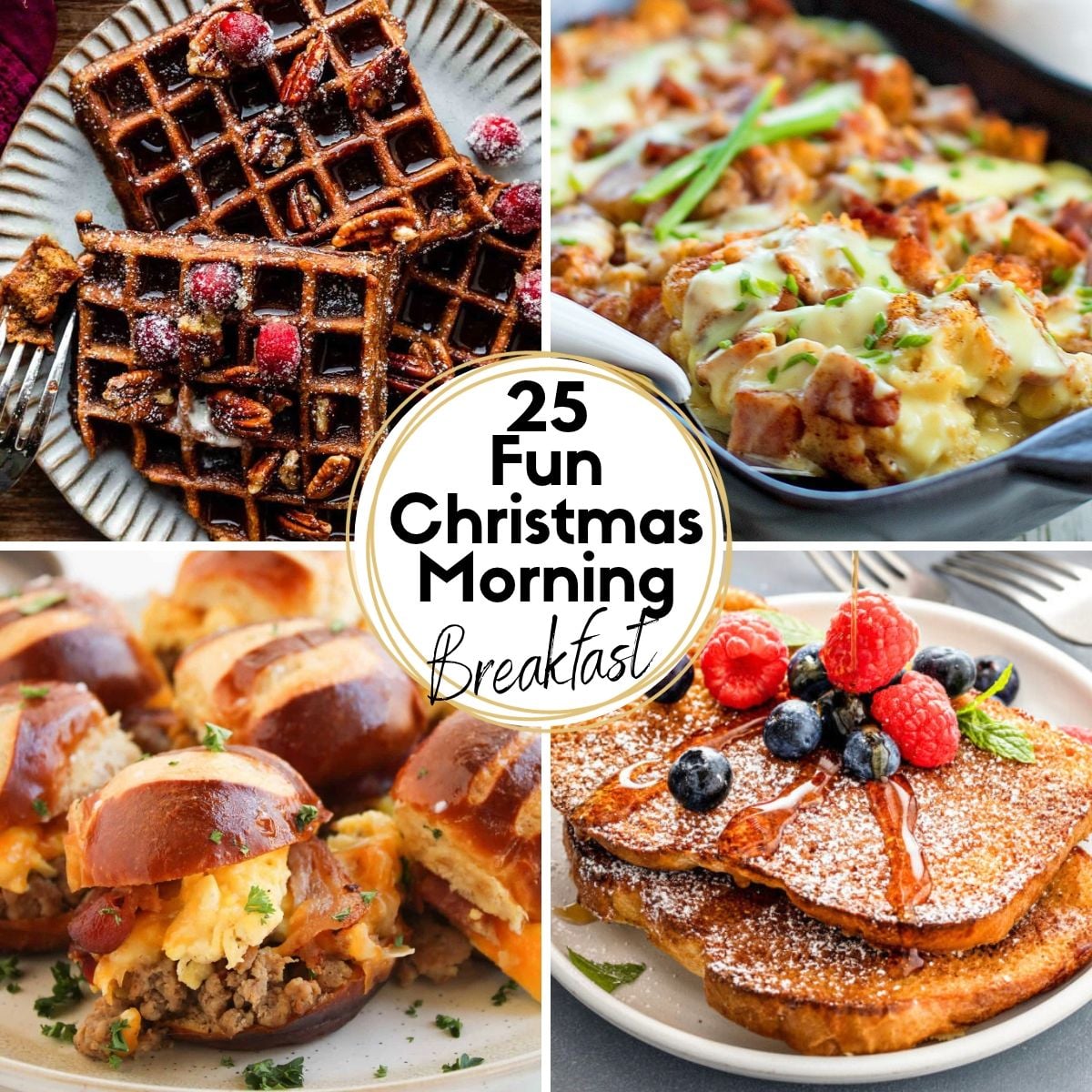Collage of Christmas breakfast dishes, including gingerbread waffles, a breakfast casserole, pretzel bun sliders and French toast with berries, with the title “25 Fun Christmas Morning Breakfast.”